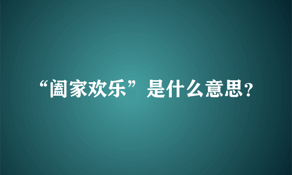 “阖家欢乐”是什么意思？