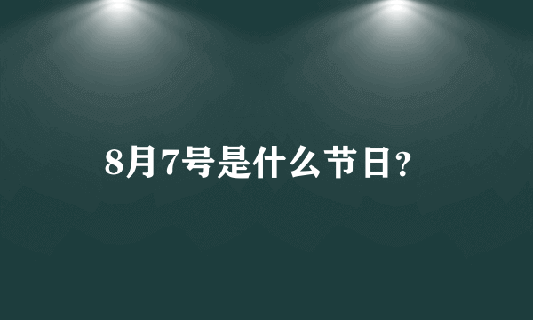 8月7号是什么节日？