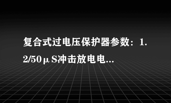 复合式过电压保护器参数：1.2/50μS冲击放电电压（峰值） 1.2/50μS代表什么意思？？