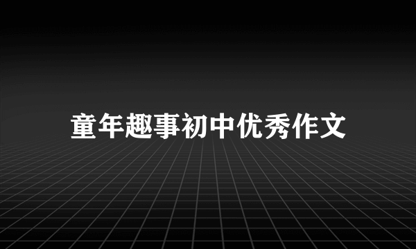 童年趣事初中优秀作文