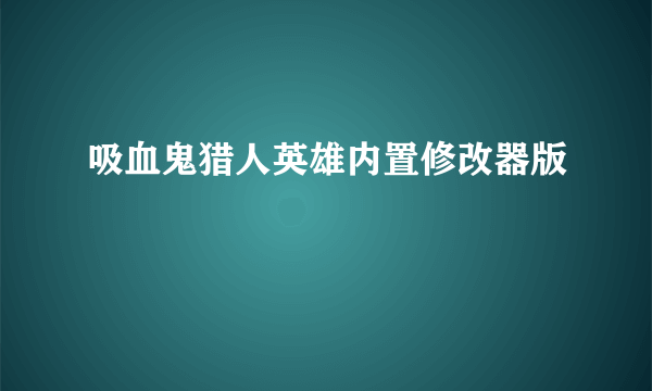 吸血鬼猎人英雄内置修改器版