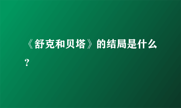 《舒克和贝塔》的结局是什么？