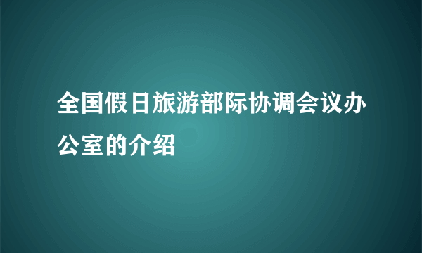 全国假日旅游部际协调会议办公室的介绍