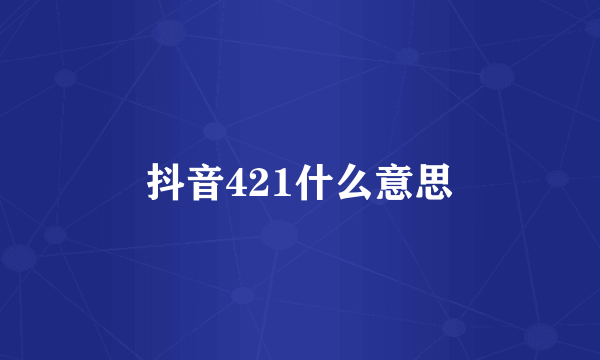 抖音421什么意思