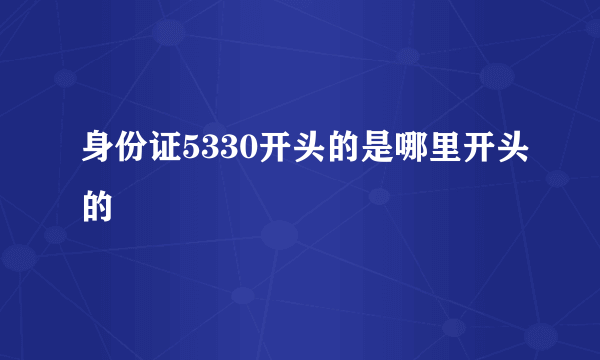 身份证5330开头的是哪里开头的