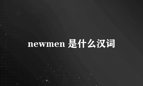 newmen 是什么汉词