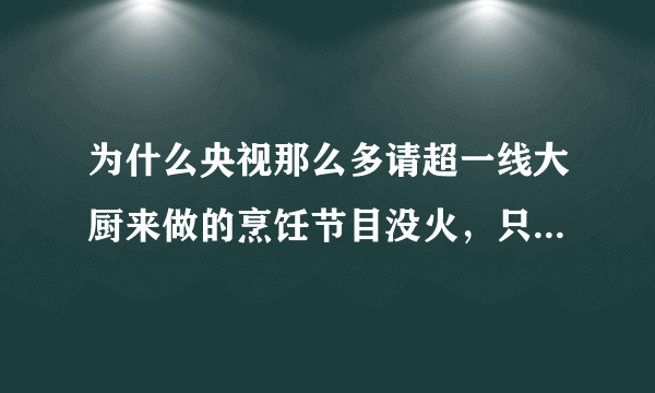 为什么央视那么多请超一线大厨来做的烹饪节目没火，只是一般厨师厨艺的美食作家王刚却火了？