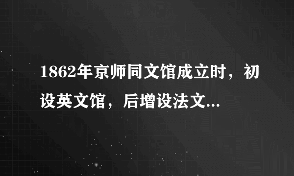 1862年京师同文馆成立时，初设英文馆，后增设法文、俄文、德文、日文、天文、算学、格致（当时对声光化电等自然科学的统称）、化学等馆。学员兼学天文、算学、格物、化学、医学、机器制造、西洋史地和万国公法等科。由此可知，京师同文馆（　　）A. 课程设置具有西式教育的特点B. 突破“师夷长技”的范畴C. 旨在培养具有大国意识的人才D. 是中国外交近代化的产物