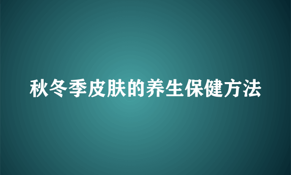 秋冬季皮肤的养生保健方法