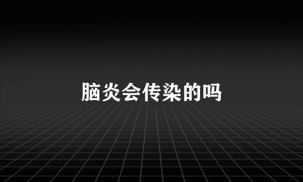 脑炎会传染的吗