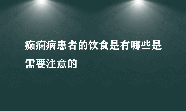 癫痫病患者的饮食是有哪些是需要注意的