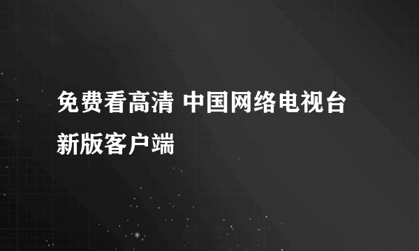 免费看高清 中国网络电视台新版客户端