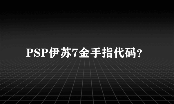 PSP伊苏7金手指代码？