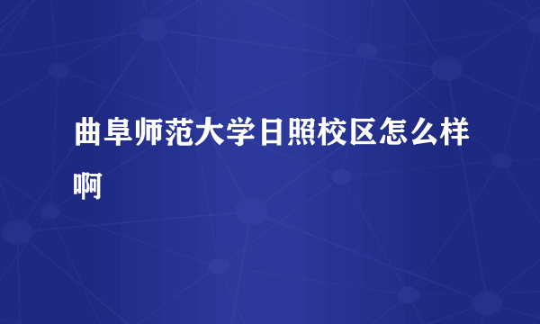 曲阜师范大学日照校区怎么样啊