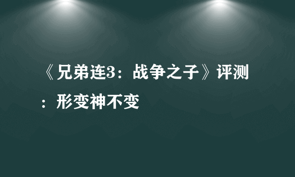 《兄弟连3：战争之子》评测：形变神不变