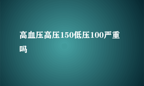 高血压高压150低压100严重吗