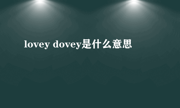 lovey dovey是什么意思