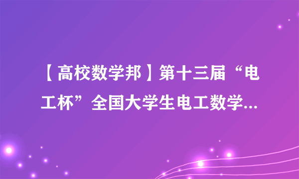 【高校数学邦】第十三届“电工杯”全国大学生电工数学建模竞赛成绩公示