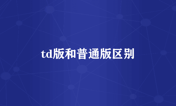 td版和普通版区别