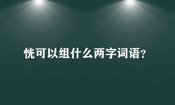 恍可以组什么两字词语？