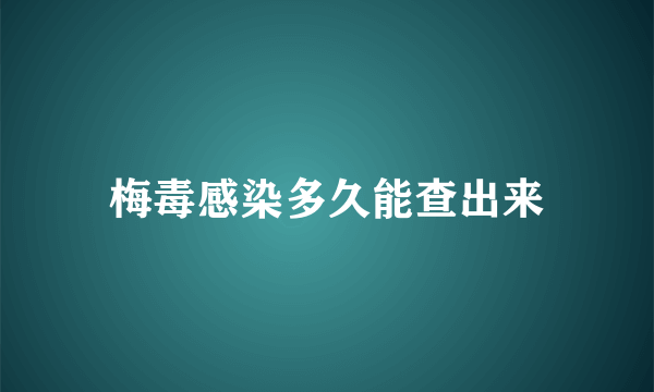 梅毒感染多久能查出来