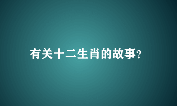 有关十二生肖的故事？