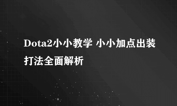 Dota2小小教学 小小加点出装打法全面解析