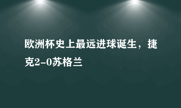 欧洲杯史上最远进球诞生，捷克2-0苏格兰