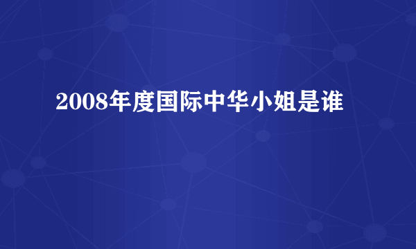 2008年度国际中华小姐是谁