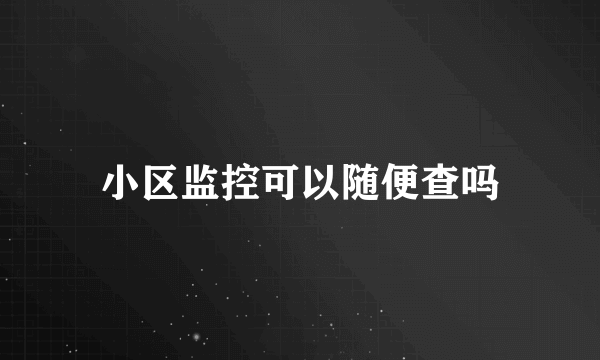 小区监控可以随便查吗