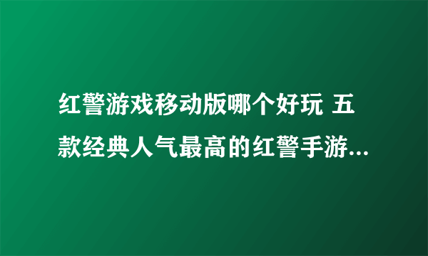 红警游戏移动版哪个好玩 五款经典人气最高的红警手游手机版推荐