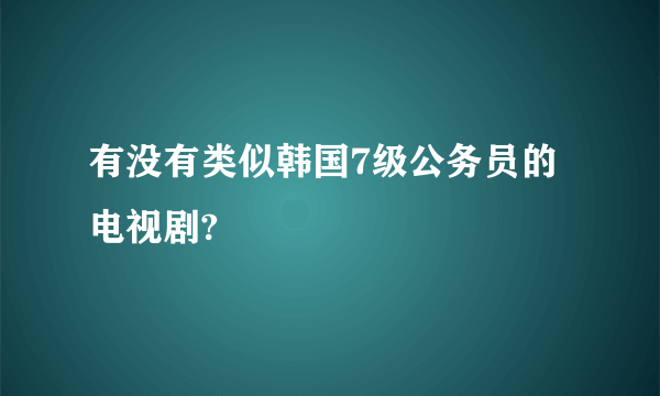 有没有类似韩国7级公务员的电视剧?