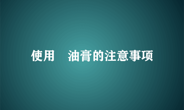 使用焗油膏的注意事项