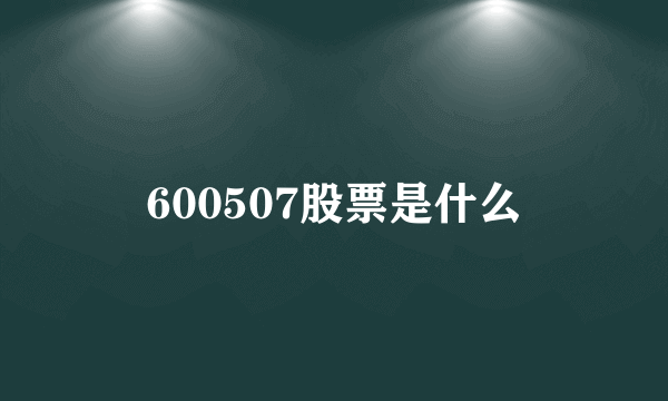 600507股票是什么