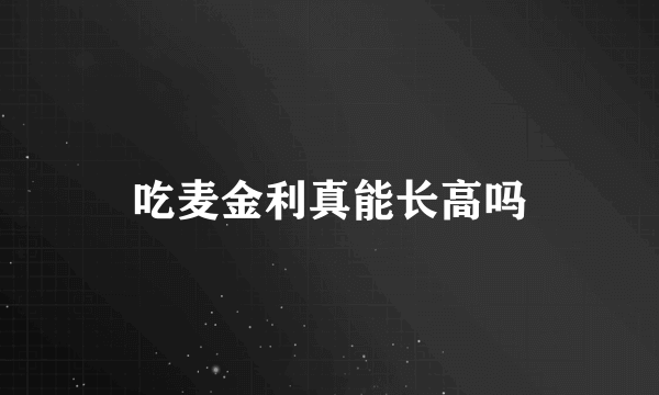 吃麦金利真能长高吗