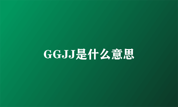 GGJJ是什么意思