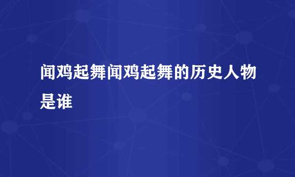 闻鸡起舞闻鸡起舞的历史人物是谁