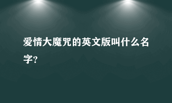 爱情大魔咒的英文版叫什么名字？