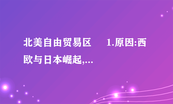 北美自由贸易区     1.原因:西欧与日本崛起,美国的国际经济绝对优势地位面临挑战。     2.过程:     (1)1992年美国与 ____ 签订了《北美自由贸易协定》。     (2)1994年 ____ 正式成立。    3.前景:美国希望北美自由贸易区扩大为以美国为中心的美洲自由贸易区。