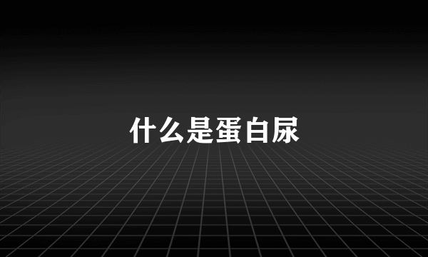 什么是蛋白尿