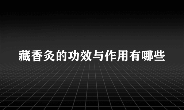 藏香灸的功效与作用有哪些