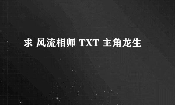 求 风流相师 TXT 主角龙生