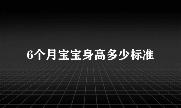 6个月宝宝身高多少标准