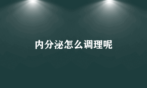 内分泌怎么调理呢