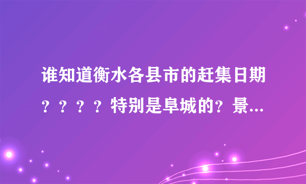 谁知道衡水各县市的赶集日期？？？？特别是阜城的？景县的？饶阳的？急用 谢谢