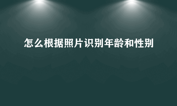 怎么根据照片识别年龄和性别