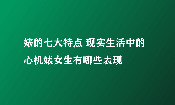 婊的七大特点 现实生活中的心机婊女生有哪些表现