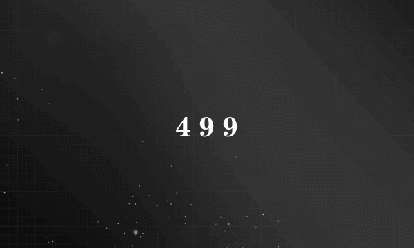 4 9 9