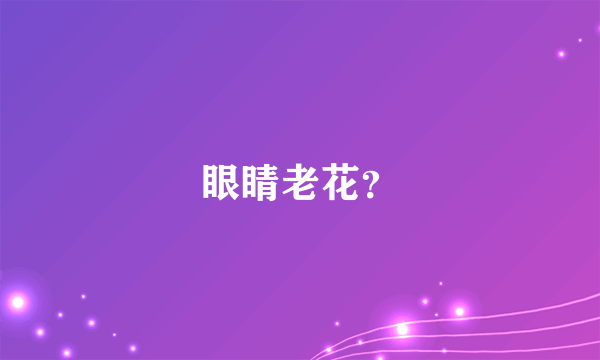 眼睛老花？