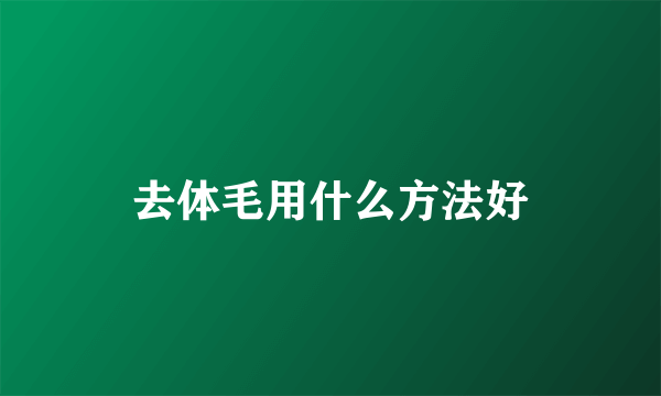 去体毛用什么方法好